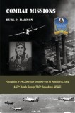 Combat Missions: Flying the B-24 Liberator Bomber Out of Manduria, Italy, 450th Bomb Group, 720th Squadron, WWII