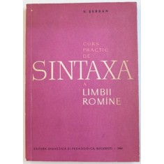 CURS PRACTIC DE SINTAXA A LIMBII ROMANE de V. SERBAN , 1964