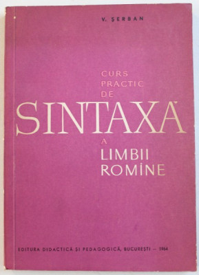 CURS PRACTIC DE SINTAXA A LIMBII ROMANE de V. SERBAN , 1964 foto