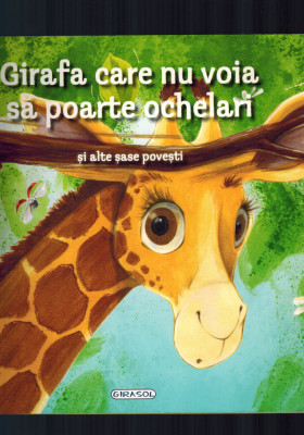 Girafa care nu voia să poarte ochelari si alte povesti, editura Girasol foto