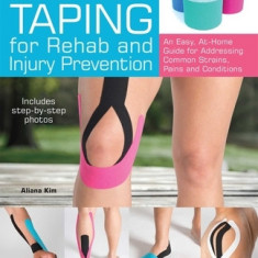 Kinesiology Taping for Rehab and Injury Prevention: An Easy, At-Home Guide for Overcoming 50 Common Strains, Pains and Conditions