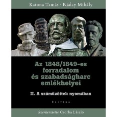 Az 1848/1849-es forradalom &eacute;s szabads&aacute;gharc eml&eacute;khelyei II. - A sz&aacute;műz&ouml;ttek nyom&aacute;ban - Katona Tam&aacute;s
