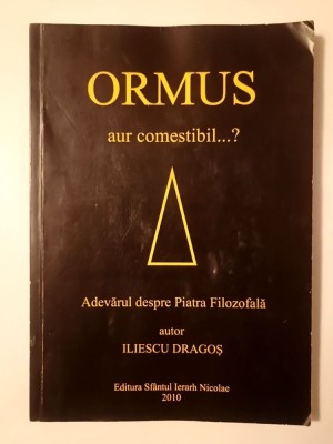 Iliescu Dragoș - Ormus aur comestibil...? Adevărul despre Piatra Filozofală foto
