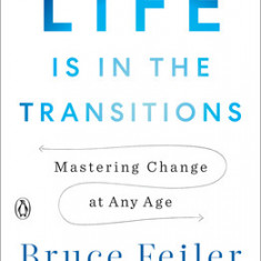 Life Is in the Transitions: Mastering Change at Any Age