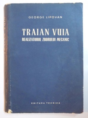TRAIAN VUIA , REALIZATORUL ZBORULUI MECANIC de GEORGE LIPOVAN , 1956 foto
