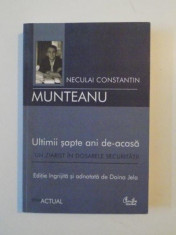 ULTIMII SAPTE ANI DE ACASA, UN ZIARIST IN DOSARELE SECURITATII de NECULAI CONSTANTIN MUNTEANU 2007 foto