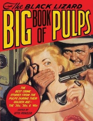 The Black Lizard Big Book of Pulps: The Best Crime Stories from the Pulps During Their Golden Age--The '20s, '30s &amp; '40s