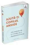 Cumpara ieftin Ajuta-ti copilul anxios. 101 metode de a-l invata sa-si depaseasca fricile/Poppy O&#039;Neill
