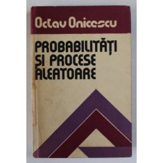PROBABILITATI SI PROCESE ALEATOARE de OCTAV ONICESCU , 1977