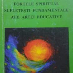 FORTELE SPIRITUAL SUFLETESTI FUNDAMENTALE ALE ARTEI EDUCATIVE - RUDOLF STEINER