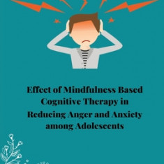 Effect of mindfulness based cognitive therapy in reducing anger and anxiety among adolescents