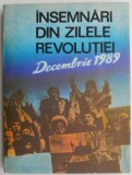 Insemnari din Zilele Revolutiei Decembrie 1989 - Carte Istorie Romania