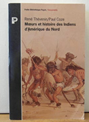 Moeurs et histoire des Indiens d&amp;#039;Amerique du Nord / Rene Thevenin, Paul Coze foto