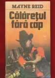 Mayne Reid, &quot;Calaretul fara cap&quot; Editura Universul Familiei, 1992