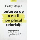 Puterea de a nu fi pe placul celorlalti. Invata sa spui NU si sa te descoperi pe tine insuti - Aurelia Ulici, Hailey Magee