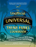 The Unofficial Universal Theme Parks Cookbook: From Moose Juice to the Chicken and Waffle Sandwich, 100 Delicious Universal-Inspired Recipes
