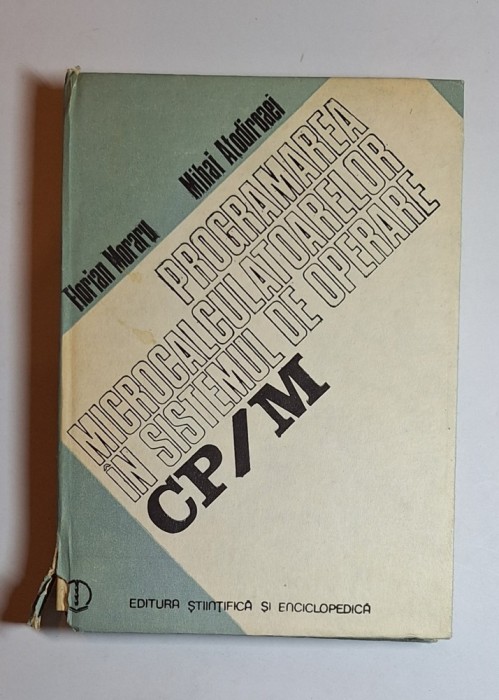 Programarea microcalculatoarelor &icirc;n sistemul de operare CP/M &ndash; Aut. F. Moraru, M. Atodiroaei, Ed. Științifică, 1989