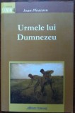 IOAN PLOSCARU - URMELE LUI DUMNEZEU: CULEGERE DE PILDE, CUGETARI, EXEMPLE...2009