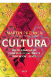 Cultura. Surprinzatoarele conexiuni si influente dintre civilizatii - Martin Puchner