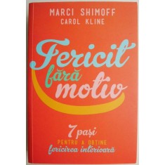 Fericit fara motiv. 7 pasi pentru a obtine fericirea interioara &ndash; Marci Shimoff