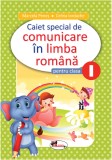 Caiet special de comunicare in limba romana - Clasa I | Marcela Penes, Celina Iordache, Aramis