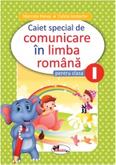 Caiet special de comunicare in limba romana - Clasa I | Marcela Penes, Celina Iordache