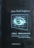 Jean-Noel Kapferer - Caile persuasiunii. Modul de influentare a comportamentelor prin mass media si publicitate (comunicare reclama mesaj psihologie)