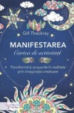 Manifestarea. Cartea de activitati. Transforma-ti scopurile in realitate prin imaginatia creatoare/Gill Thackray, For You