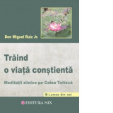 Traind o viata constienta. Meditatii zilnice pe calea tolteca - Don Miguel Ruiz Jr.