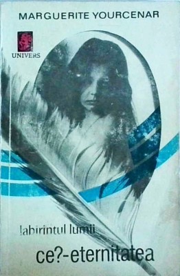 Marguerite Yourcenar - Labirintul lumii. Ce?-eternitatea, volumul 3 foto