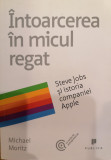 Intoarcerea in micul regat. Steve Jobs si istoria companiei Apple