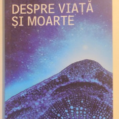 DESPRE VIATA SI MOARTE , MARILE INTREBARI ALE EXISTENTEI ANALIZATE DE UN OM DE STIINTA de PETER ATKINS , 2013