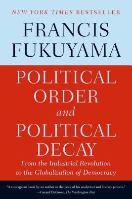 Political Order and Political Decay: From the Industrial Revolution to the Globalization of Democracy foto