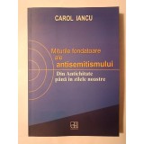 Carol Iancu - Miturile fondatoare ale antisemitismului: din Antichitate p&acirc;nă &icirc;n zilele noastre (ed. II)