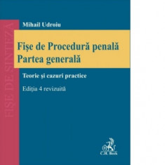 Fise de Procedura penala. Partea generala. Teorie si cazuri practice. Editia 4, revizuita - Mihail Udroiu