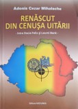 RENASCUT DIN CENUSA UITARII - INTRE DACIA FELIX SI LEUMI BANK-ADONIS CEZAR MIHALACHE-256988