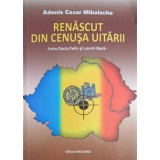 RENASCUT DIN CENUSA UITARII - INTRE DACIA FELIX SI LEUMI BANK-ADONIS CEZAR MIHALACHE-256988