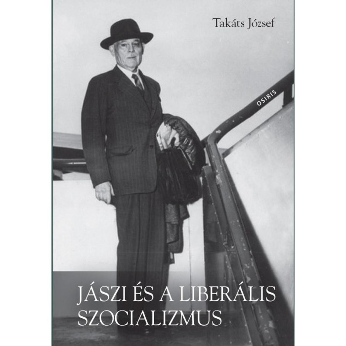 J&aacute;szi &eacute;s a liber&aacute;lis szocializmus - Eszmet&ouml;rt&eacute;neti tanulm&aacute;nyok - Tak&aacute;ts J&oacute;zsef