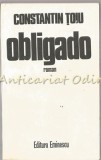 Obligado - Constantin Toiu, Editura Eminescu, 1984, Roman, Beletristica