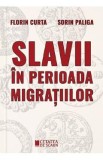 Slavii in perioada migratiilor - Florin Curta, Sorin Paliga