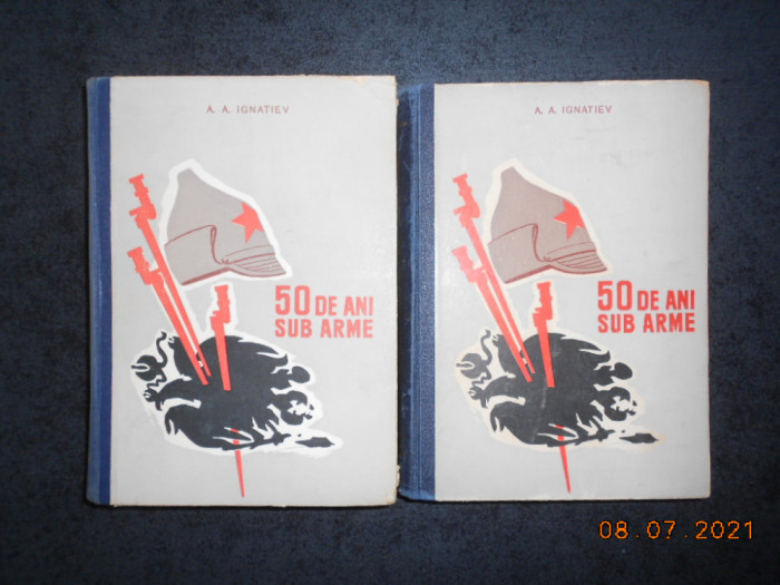 A. A. IGNATIEV - 50 DE ANI SUB ARME 2 volume (1960, editie cartonata)