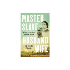 Master Slave Husband Wife: An Epic Journey from Slavery to Freedom