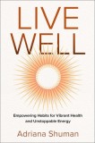 Live Well: Empowering Habits for Vibrant Health and Unstoppable Energy
