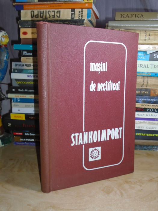 STANKOIMPORT : MASINI DE RECTIFICAT ( CATALOG ) , URSS , PERIOADA COMUNISTA @