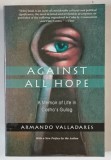 AGAINST ALL HOPE , A MEMOIR OF LIFE IN CASTRO &#039; S GULAG by ARMANDO VALLADARES , 2001