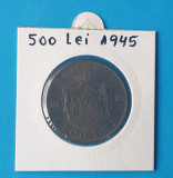 Moneda 500 Lei 1945 - Regele Mihai - in stare foarte buna - deosebita