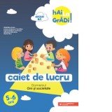 Hai la gradi! Domeniul Om si societate. Caiet de lucru. 5-6 ani