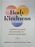 Body Kindness. Transform your health from the inside out and never say diet again - Rebecca Scritchfield