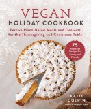 Vegan Holiday Recipes: Festive Plant-Based Meals for the Thanksgiving and Christmas Table