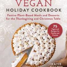 Vegan Holiday Recipes: Festive Plant-Based Meals for the Thanksgiving and Christmas Table